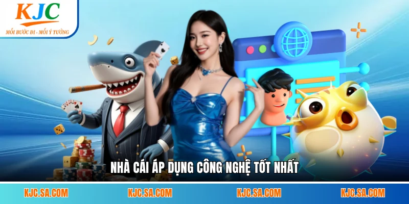 Nhà cái áp dụng công nghệ tốt nhất
